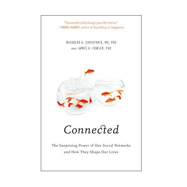 Connected: The Surprising Power of Our Social Networks and How They Shape Our Lives by Nicholas A. Christakis MD PhD, James H. Fowler PhD