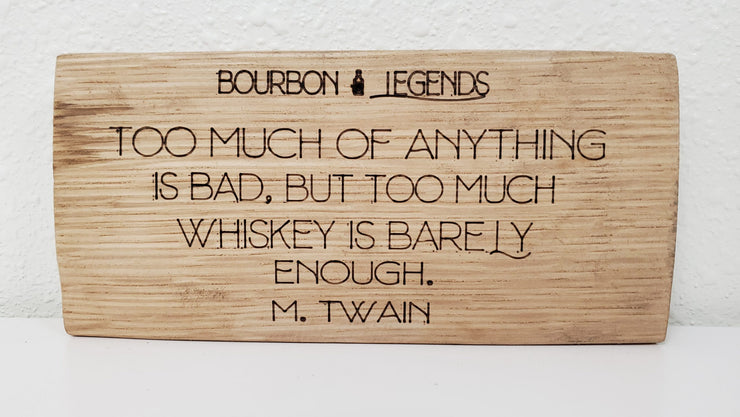 Bourbon Legends Too Much of Anything is bad. But Too Much Whiskey is Barely Enough- Mark Twain