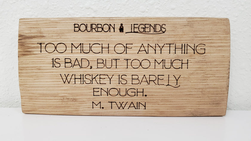 Bourbon Legends Too Much of Anything is bad. But Too Much Whiskey is Barely Enough- Mark Twain