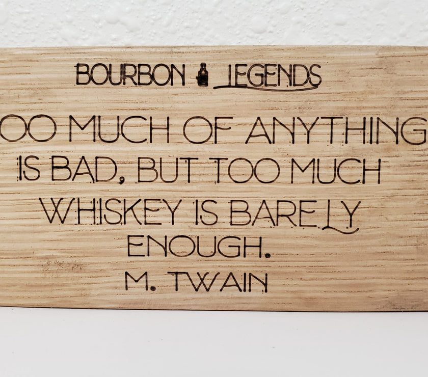 Bourbon Legends Too Much of Anything is bad. But Too Much Whiskey is Barely Enough- Mark Twain