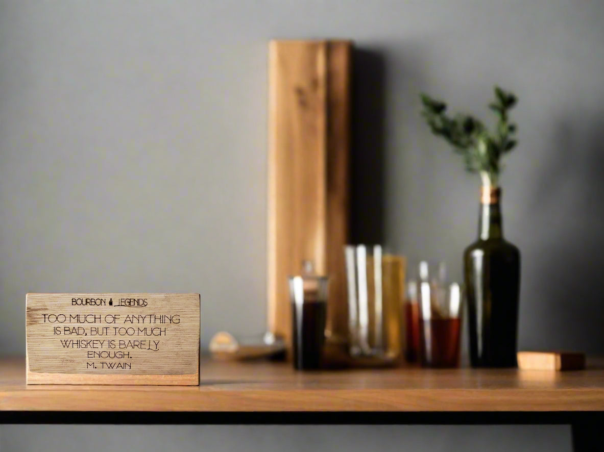 "Bourbon Legends Too Much of Anything is bad. But Too Much Whiskey is Barely Enough" - Mark Twain