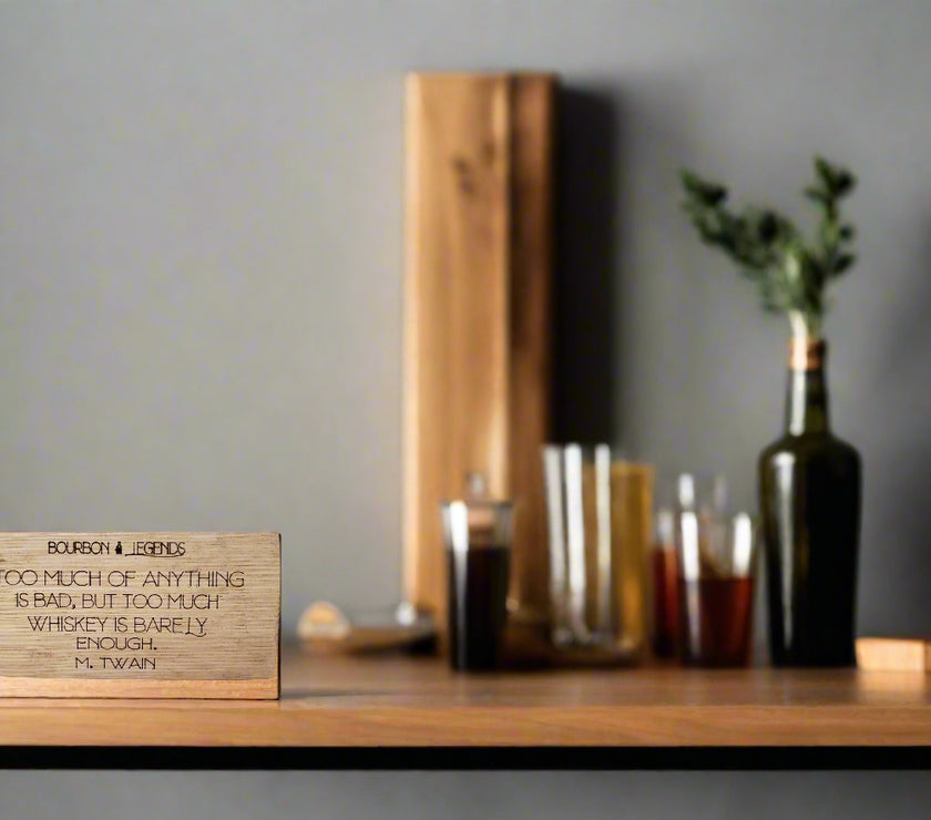 "Bourbon Legends Too Much of Anything is bad. But Too Much Whiskey is Barely Enough" - Mark Twain