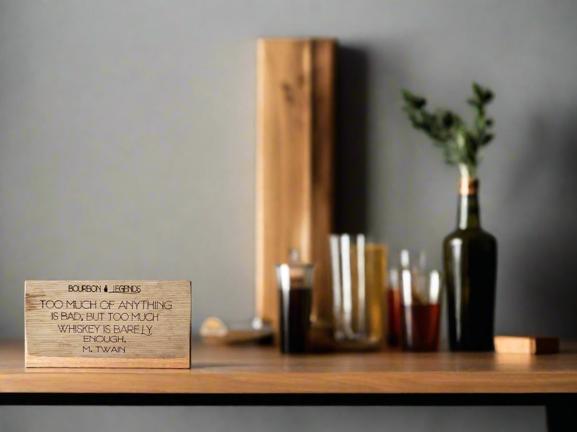 "Bourbon Legends Too Much of Anything is bad. But Too Much Whiskey is Barely Enough" - Mark Twain