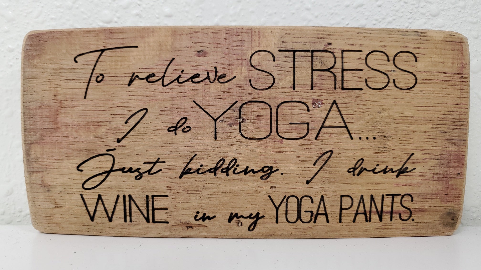 To Relieve Stress I Do Yoga Just...Just Kidding. I Drink Wine in my Yoga Pants | Wood Sign