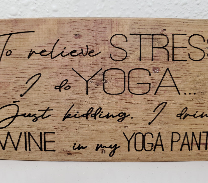 To Relieve Stress I Do Yoga Just...Just Kidding. I Drink Wine in my Yoga Pants | Wood Sign