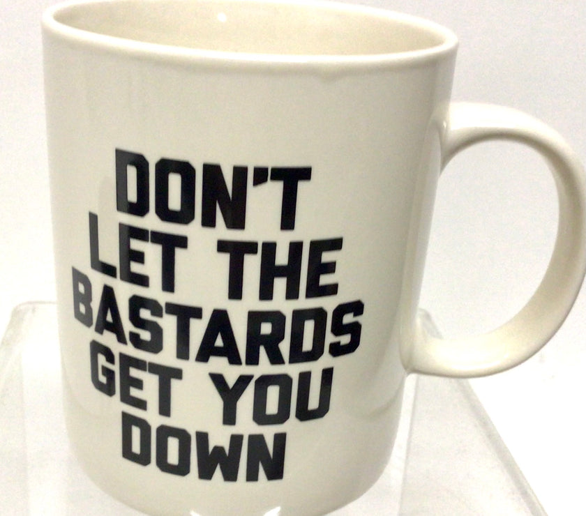 Don't Let The Bastards Get You Down Mug